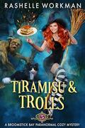 Tiramisu and Trolls: A Cat-Shifting Witch and a Small Town Full of Quirky Paranormals by RaShelle Workman