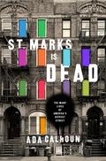 St. Marks Is Dead: The Many Lives of America’s Hippest Street by Ada Calhoun