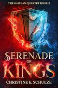 Serenade of Kings: A YA Epic Fantasy (The Gailean Quartet #2) by Christine E. Schulze