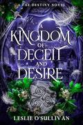 A Kingdom of Deceit and Desire (Fae Destiny #2) by Leslie O'Sullivan