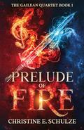 Prelude of Fire: A YA Epic Fantasy (The Gailean Quartet #1) by Christine E. Schulze