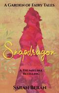 Snapdragon: A Thumbelina Retelling (A Garden of Fairy Tales #1) by Sarah Beran