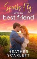 Sparks Fly with My Best Friend by Heather Scarlett