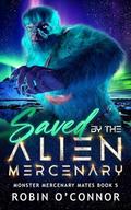 Saved by the Alien Mercenary (Monster Mercenary Mates #5) by Robin O'Connor