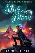 Silver Blood: A Gilded Blood Prequel by Rachel Rener