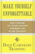 Make Yourself Unforgettable: How to Become the Person Everyone Remembers and No One Can Resist by Dale Carnegie