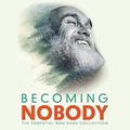 Becoming Nobody: The Essential Ram Dass Collection by Ram Dass