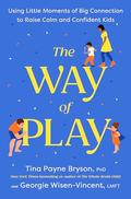 The Way of Play: Using Little Moments of Big Connection to Raise Calm and Confident Kids by Tina Payne Bryson