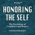 Honoring the Self: The Pyschology of Confidence and Respect by Nathaniel Branden