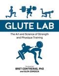 Glute Lab: The Art and Science of Strength and Physique Training by Glen Cordoza