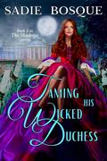 Taming His Wicked Duchess (The Shadows #5) by Sadie Bosque