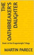 The Oathbreaker's Daughter: The Dragonknight Trilogy Book 1 by Martin Parece