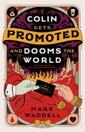 Colin Gets Promoted and Dooms the World by Mark Waddell