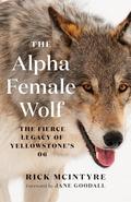 The Alpha Female Wolf: The Fierce Legacy of Yellowstone’s 06 (The Alpha Wolves of Yellowstone #4) by Jane Goodall