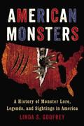 American Monsters: A History of Monster Lore, Legends, and Sightings in America by Linda S. Godfrey