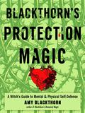 Blackthorn's Protection Magic: A Witch’s Guide to Mental and Physical Self-Defense by Amy Blackthorn