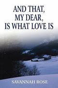 And That, My Dear, Is What Love Is by Savannah Rose