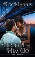 Don't Let Him Go (I Want Morrison #1) by Kay Harris