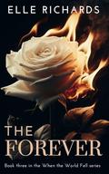 The Forever: A zombie apocalypse romance (When the World Fell #3) by Elle Richards