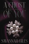A Ghost of You: A Mafia Romance by Savannah Giles