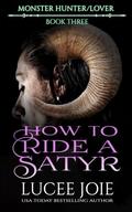 How to Ride a Satyr: Monster Hunter/Lover: Book Three by Lucee Joie