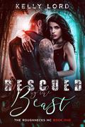 Rescued by the Beast (The Roughnecks MC #1) by Kelly Lord