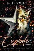 Explode (Hollows Bay Trilogy #3) by E.K. Hunter