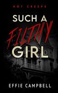 Such A Filthy Girl (Hot Creeps #3) by Effie Campbell