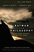 Batman and Philosophy: The Dark Knight of the Soul (Blackwell Philosophy and Pop Culture #9) by Mark D. White