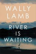 The River Is Waiting by Wally Lamb