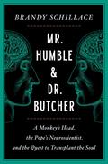 Mr. Humble and Dr. Butcher: A Monkey's Head, the Pope's Neuroscientist, and the Quest to Transplant the Soul by Brandy Schillace