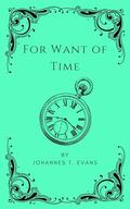 For Want of Time: by Johannes T. Evans