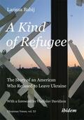 A Kind of Refugee: The Story of an American Who Refused to Leave Ukraine (Ukrainian Voices #1) by Larissa Babij