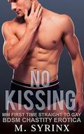 No Kissing: MM First Time Straight to Gay BDSM Chastity Erotica (Trained and Contained #1) by M. Syrinx