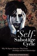 The Self-Sabotage Cycle: Why We Repeat Behaviors That Create Hardships and Ruin Relationships by Patricia Hermes