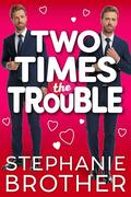 Two Times the Trouble (Double the Rom-Com #1) by Stephanie Brother
