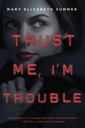 Trust Me, I'm Trouble (Trust Me #2) by Mary Elizabeth Summer