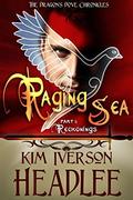 Raging Sea: Part 1: Reckonings (The Dragon's Dove Chronicles #3A) by Kim Iverson Headlee
