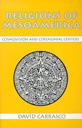 Religions of Mesoamerica: Cosmovision and Ceremonial Centers by Davíd Carrasco