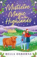 Mistletoe Magic in the Highlands: The brand-new perfect funny and festive rom-com to curl up with by Bella Osborne