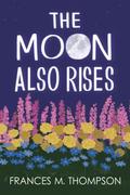 The Moon Also Rises (Sun, Moon & Stars #2) by Frances M. Thompson