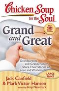 Chicken Soup for the Soul: Grand and Great: Grandparents and Grandchildren Share Their Stories of Love and Wisdom by Mark Victor Hansen