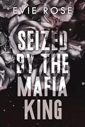 Seized by the Mafia King (London Mafia Bosses #9) by Evie Rose