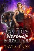 The Vampire's Werewolf Bodyguard by Tavia Lark