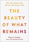 The Beauty of What Remains: How Our Greatest Fear Becomes Our Greatest Gift by Steve Leder