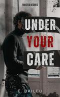 Under Your Care: An MM Dark Romance by E. Baileu