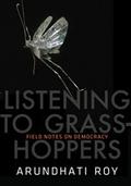 Field Notes on Democracy: Listening to Grasshoppers by Arundhati Roy
