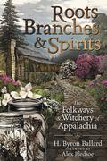 Roots, Branches & Spirits: The Folkways & Witchery of Appalachia by Alex Bledsoe