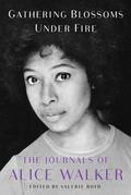 Gathering Blossoms Under Fire: The Journals of Alice Walker, 1965–2000 by Alice Walker