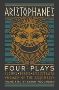 Aristophanes: Four Plays: Clouds, Birds, Lysistrata, Women of the Assembly by Aristophanes